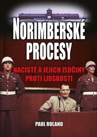 Norimberské procesy : nacisté a jejich zločiny proti lidskosti (Paul Roland, 2014)