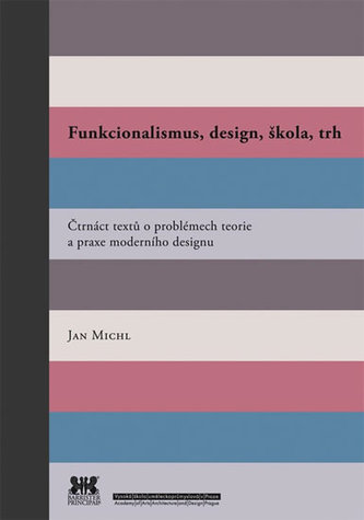 Funkcionalismus, design, škola, trh - Čtrnáct textů o problémech teorie a praxe moderního designu