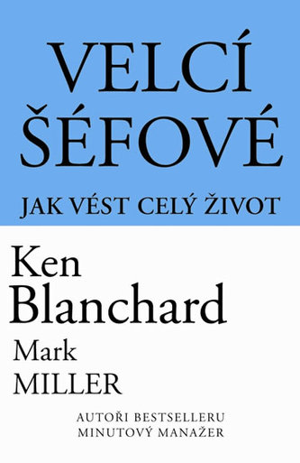 Velcí šéfové : jak vést celý život (Kenneth H Blanchard, 2012)