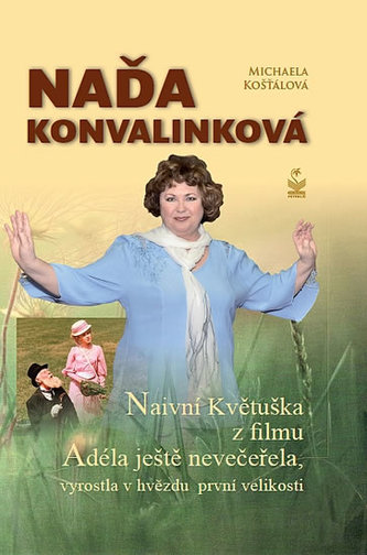 Naďa Konvalinková : naivní Květuška z filmu Adéla ještě nevečeřela vyrostla v hvězdu první velikosti (Michaela Košťálová, 2012)
