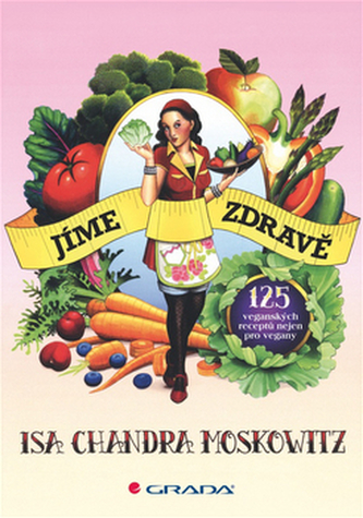 Jíme zdravě : 125 veganských receptů nejen pro vegany (Isa Chandra Moskowitz, 2012)
