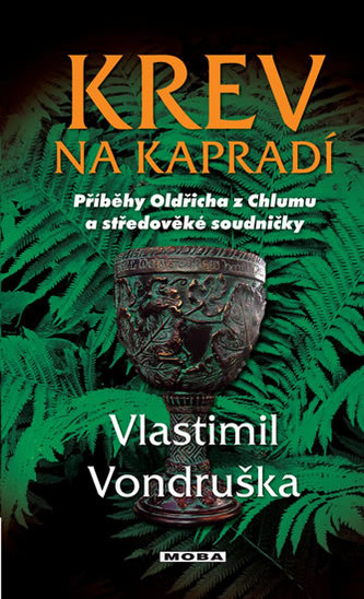 Krev na kapradí : příběhy Oldřicha z Chlumu a středověké soudničky (Vlastimil Vondruška, 2013)