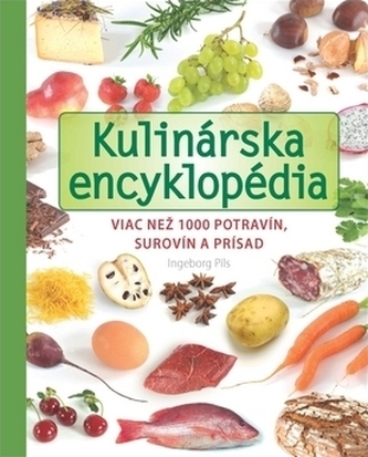 Kulinárska encyklopédia : viac než 1000 potravín, surovín a prísad (Ingeborg Pils, 2012)