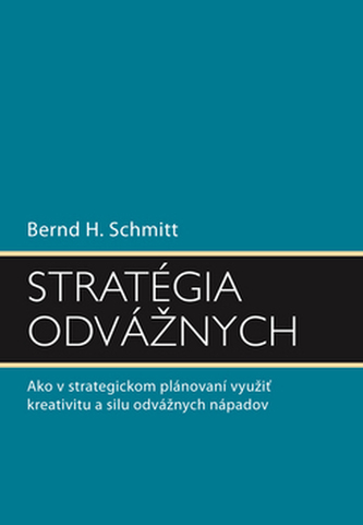 Stratégia odvážnych : ako v strategickom plánovaní využiť kreativitu a silu odvážnych nápadov (Bernd Schmitt, 2010)