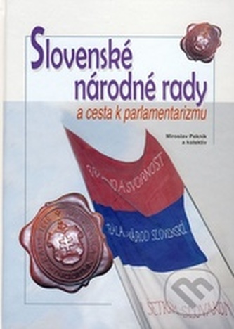 Slovenské národné rady a cesta k parlamentarizmu : [...v rámci riešenia projektu "Rok prvej Slovenskej národnej rady"] (Miroslav
