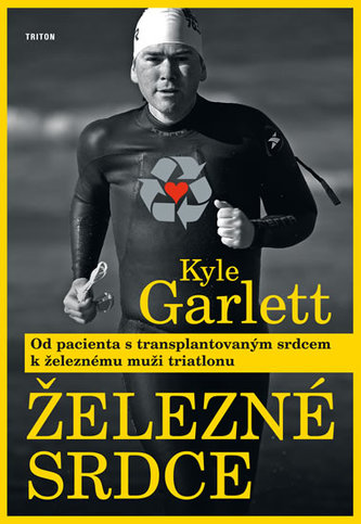 Železné srdce : od pacienta s transplantovaným srdcem k železnému muži triatlonu (Kyle Garlett, 2012)