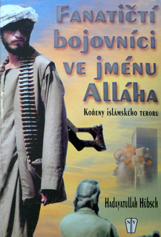 Fanatičtí bojovníci ve jménu Alláha : kořeny islámského teroru (Hadayatullah Hübsch, 2002)