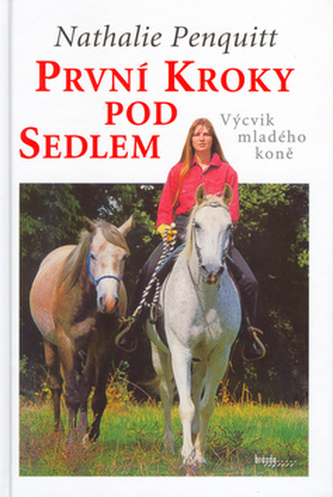První kroky pod sedlem : výcvik mladého koně (Nathalie Penquitt, 2003)