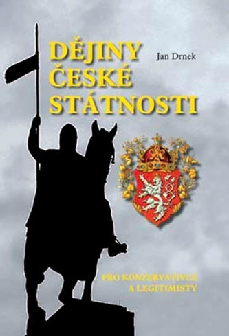 Dějiny české státnosti : didaktická studie o vztahu Čechů k vlastnímu státu (pro konzervativce a legitimisty) (Jan Drnek, 2013)