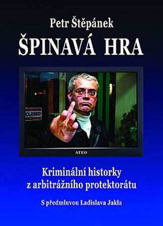 Špinavá hra - Kriminální historky z arbitrážního protektorátu - Petr Štěpánek