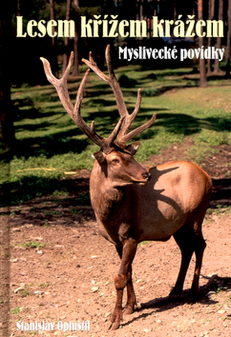 Lesem křížem krážem : myslivecké povídky (Stanislav Opluštil, 2004)