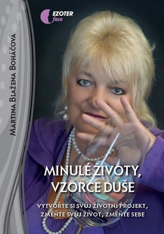 Minulé životy, vzorce duše : vytvořte si svůj životní projekt, změňte svůj život, změňte sebe (Martina Blažena Boháčová, 2013)