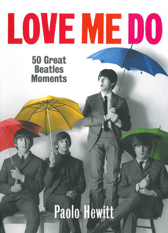 Love me do : 50 osudových dnů ze života Beatles (Paolo Hewitt, 2013)