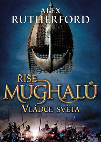 Říše Mughalů : Vládce světa (Alex Rutherford, 2013)
