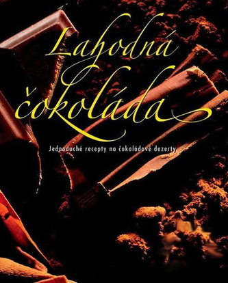 Lahodná čokoláda - Jednoduché recepty na čokoládové dezerty - 2. vydání