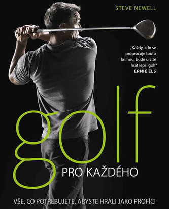Golf pro každého : [vše, co potřebujete, aby jste hráli jako profíci] (Steve Newell, 2013)