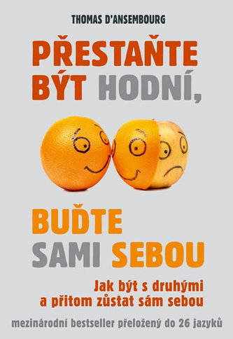 Přestaňte být hodní, buďte sami sebou : jak být s druhými a přitom zůstat sám sebou (Thomas d' Ansembourg, 2013)
