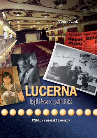 Lucerna : její čas a její lidé : příběhy z pražské Lucerny (Václav Junek, 2011) Lucerna : její čas a její lidé : příběhy z pražské Lucerny (Václav Junek, 2011)