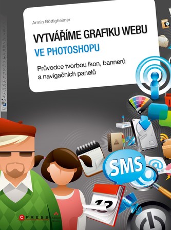 Vytváříme grafiku webu ve Photoshopu : průvodce tvorbou ikon, bannerů a navigačních panelů (Armin Böttigheimer, 2011)