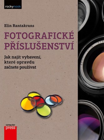 Fotografické příslušenství : jak najít vybavení, které opravdu začnete používat (Elin Rantakrans, 2012)