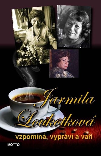 Jarmila Loukotková vzpomíná, vypráví a vaří : z mého života pravdivé i bájné, zažité i záživné (Jarmila Loukotková, 2011)
