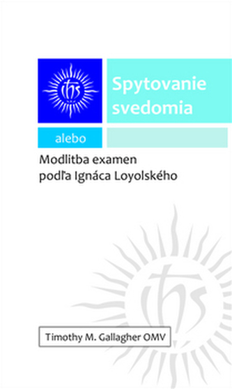 Spytovanie svedomia alebo Modlitba examén podľa Ignáca Loyolského Spytovanie svedomia alebo Modlitba examén podľa Ignáca Loyolského