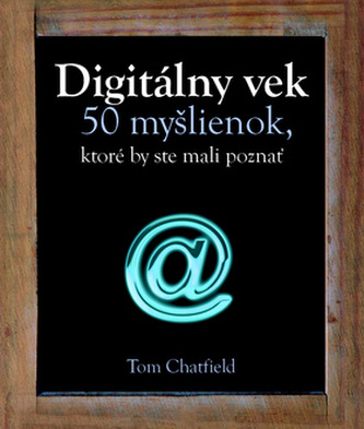 Digitálny vek : 50 myšlienok, ktoré by ste mali poznať (Tom Chatfield, 2013)