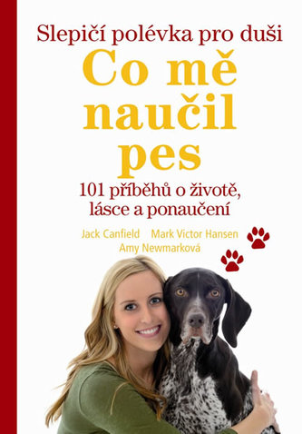 Slepičí polévka pro duši : co mě naučil pes : 101 příběhů o životě, lásce a ponaučení (Jack Canfield, 2013)
