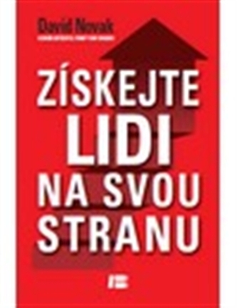Získejte lidi na svou stranu : jak s pomocí druhých dosáhnout velkých cílů (David Novak, 2013)