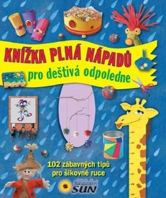Knížka plná nápadů pro deštivá odpoledne : 102 zábavných tipů pro šikovné ruce (Alicia Pereiro, 2013)