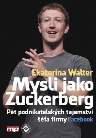 Mysli jako Zuckerberg - Pět podnikatelských tajemství šéfa firmy Facebook
