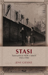 Stasi - Tajná policie NDR v letech 1945-1990