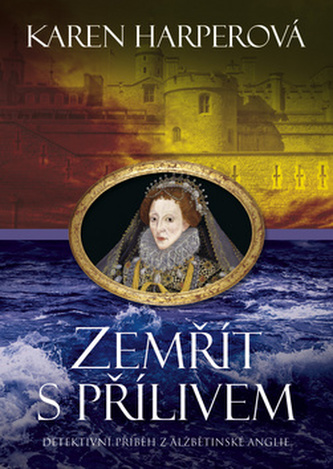 Zemřít s přílivem : detektivní příběh z alžbětinské Anglie (Karen Harper, 2013)