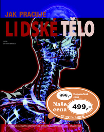 Jak pracuje lidské tělo : [ilustrovaná encyklopedie anatomie a funkcí všech částí lidského těla] (Peter H Abrahams, 2014)