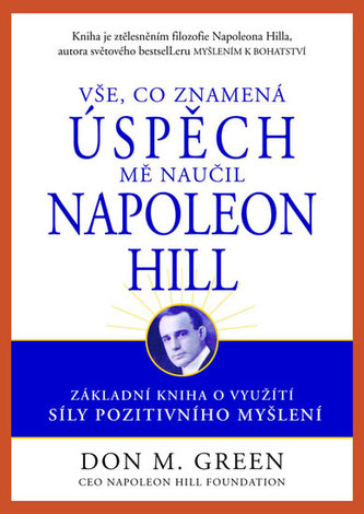 Vše, co znamená úspěch, mě naučil Napoleon Hill : základní kniha o využití síly pozitivního myšlení (Don Green, 2013)
