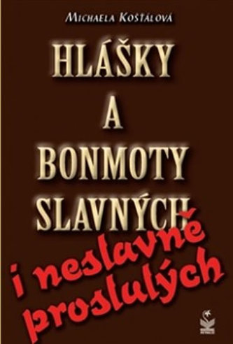 Hlášky a bonmoty slavných i neslavně proslulých (Michaela Košťálová, 2013)