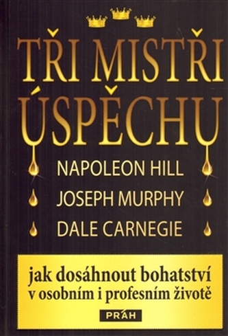 Tři mistři úspěchu - Napoleon Hill, Joseph Murphy, Dale Carnegie