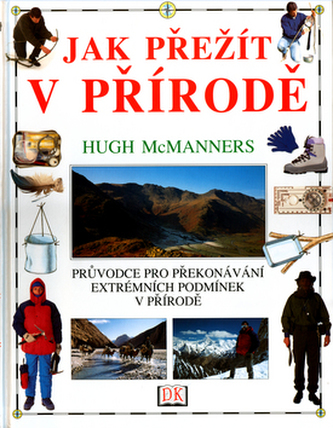 Jak přežít v přírodě : průvodce pro překonávání extrémních podmínek v přírodě (Hugh McManners, 2004)