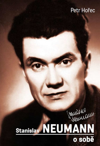 Stanislav Neumann : o sobě (Petr Hořec, 2013)