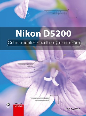 Nikon D5200: Od momentek k nádherným snímkům Nikon D5200: Od momentek k nádherným snímkům