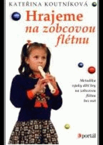 Hrajeme na zobcovou flétnu : metodika výuky dětí hry na zobcovou flétnu bez not (Kateřina Škořepová, 2003)