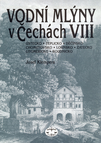 Vodní mlýny v Čechách : Ústecko, Teplicko, Děčínsko, Chomutovsko, Lounsko, Žatecko, Litoměřicko, Roudnicko - VIII (Josef Klemper