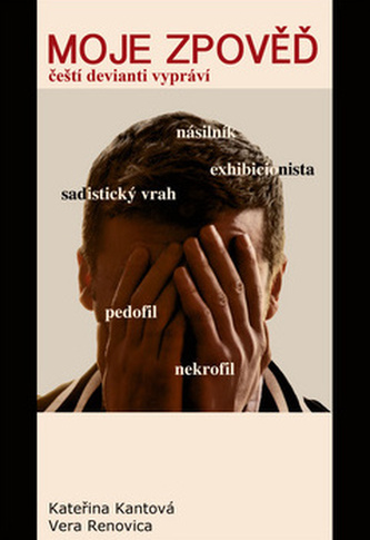 Moje zpověď : čeští devianti vypráví (Kateřina Kantová, 2013)