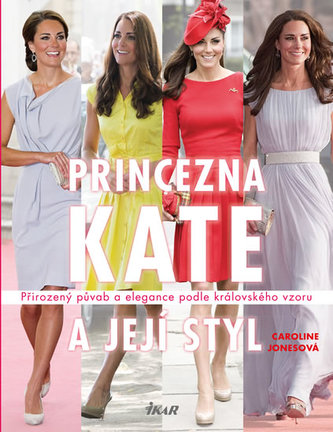 Princezna Kate a její styl : přirozený půvab a elegance podle královského vzoru (Caroline A Jones, 2013) Princezna Kate a její styl : přirozený půvab a elegance podle královského vzoru (Caroline A Jones, 2013)