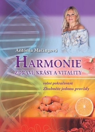 Harmonie zdraví, krásy a vitality : volné pokračování Zhubněte jednou provždy (Antónia Mačingová, 2013)