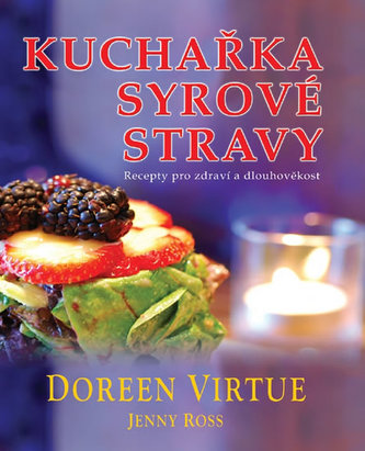 Kuchařka syrové stravy : uzdravte sebe a svou planetu lahodnou živou stravou : [recepty pro zdraví a dlouhověkost] (Doreen Virtu