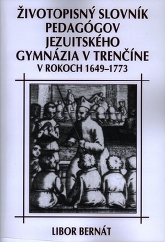 Životopisný slovník pedagógov jezuitského gymnázia v Trenčíne v rokoch 1649 - 1773