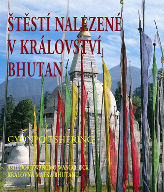 Štěstí nalezené v království Bhutan : slova moudrosti nejšťastnějšího národa (Gyonpo Tshering, 2014)