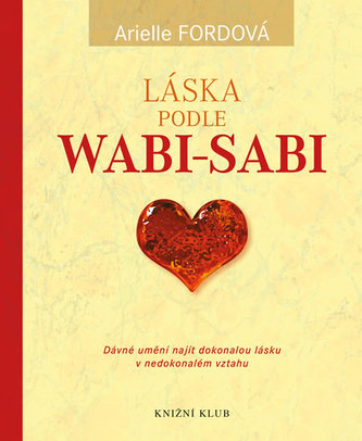 Láska podle wabi-sabi : dávné umění najít dokonalou lásku v nedokonalém vztahu (Arielle Ford, 2014)