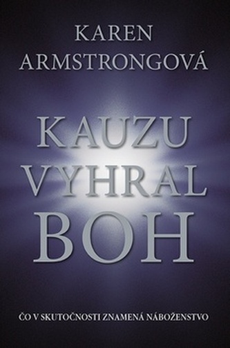 Kauzu vyhral Boh : čo v skutočnosti znamená náboženstvo (Karen Armstrong, 2014)